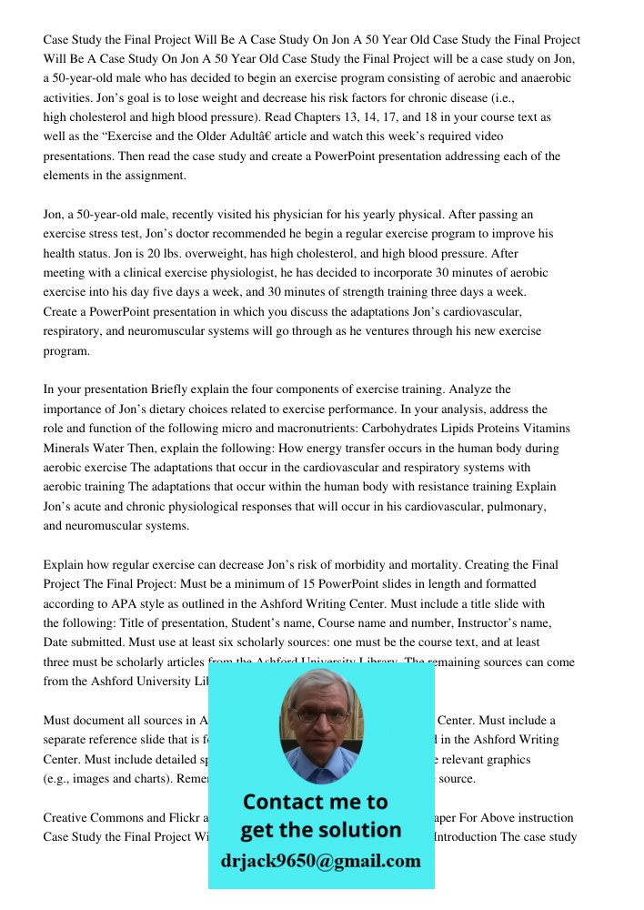 Case Study the Final Project will be a case study on Jon, a 50-year-old male who has decided to begin an exercise program consisting of aerobic and anaerobic ac