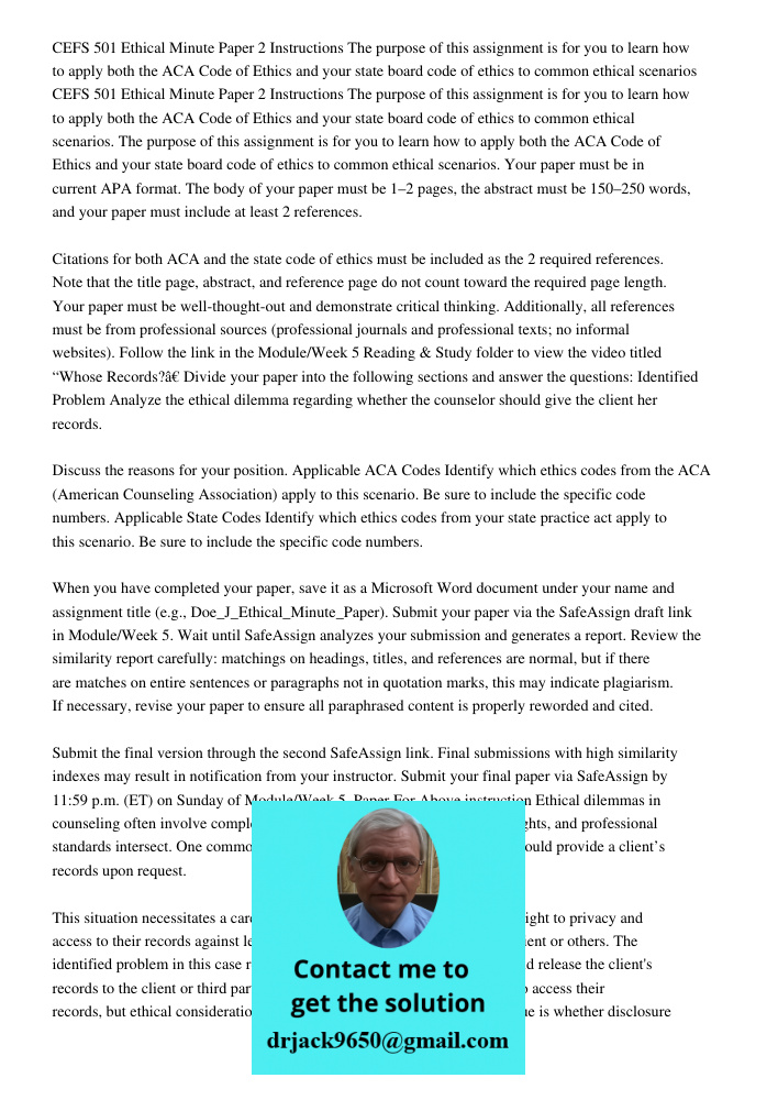 The purpose of this assignment is for you to learn how to apply both the ACA Code of Ethics and your state board code of ethics to common ethical scenarios. You