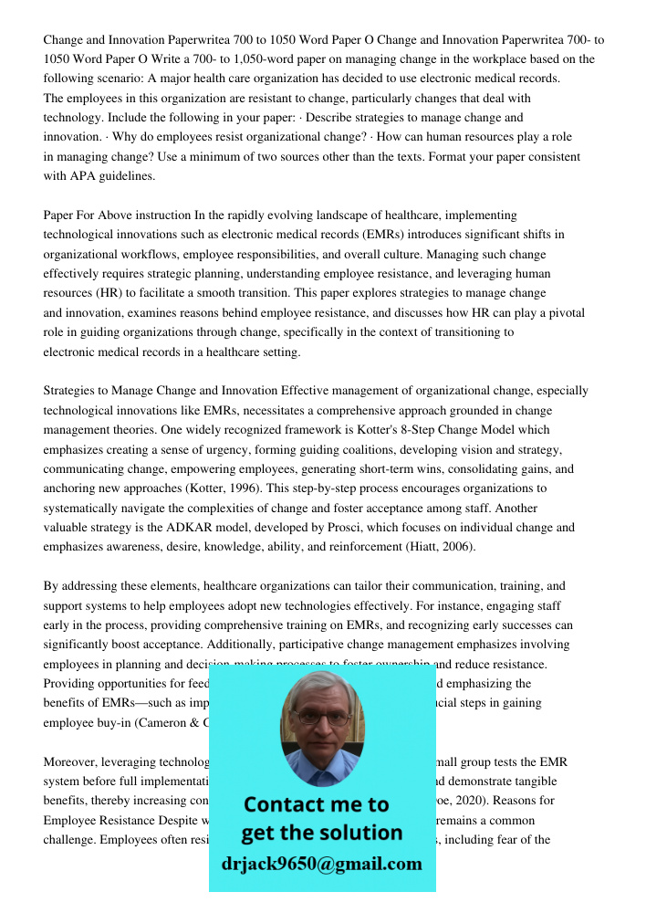 Write a 700- to 1,050-word paper on managing change in the workplace based on the following scenario: A major health care organization has decided to use electr