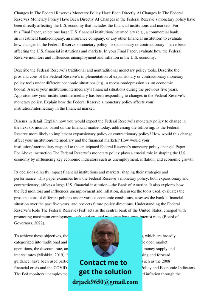 Changes in the Federal Reserve’s monetary policy have been directly affecting the U.S. economy that includes the financial institutions and markets. For this Fi