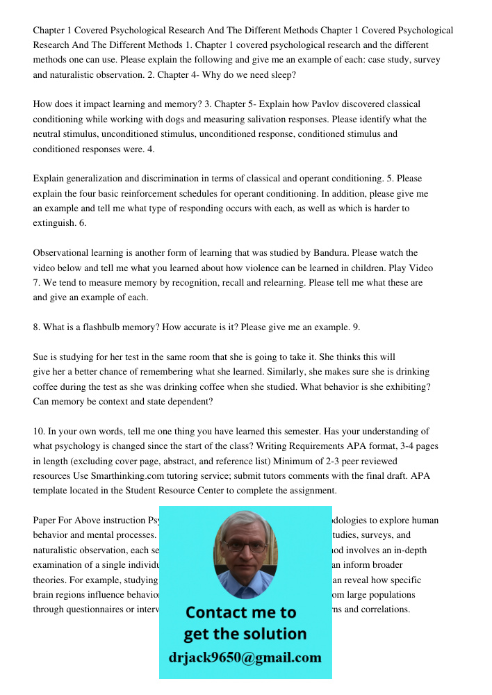 1. Chapter 1 covered psychological research and the different methods one can use. Please explain the following and give me an example of each: case study, surv