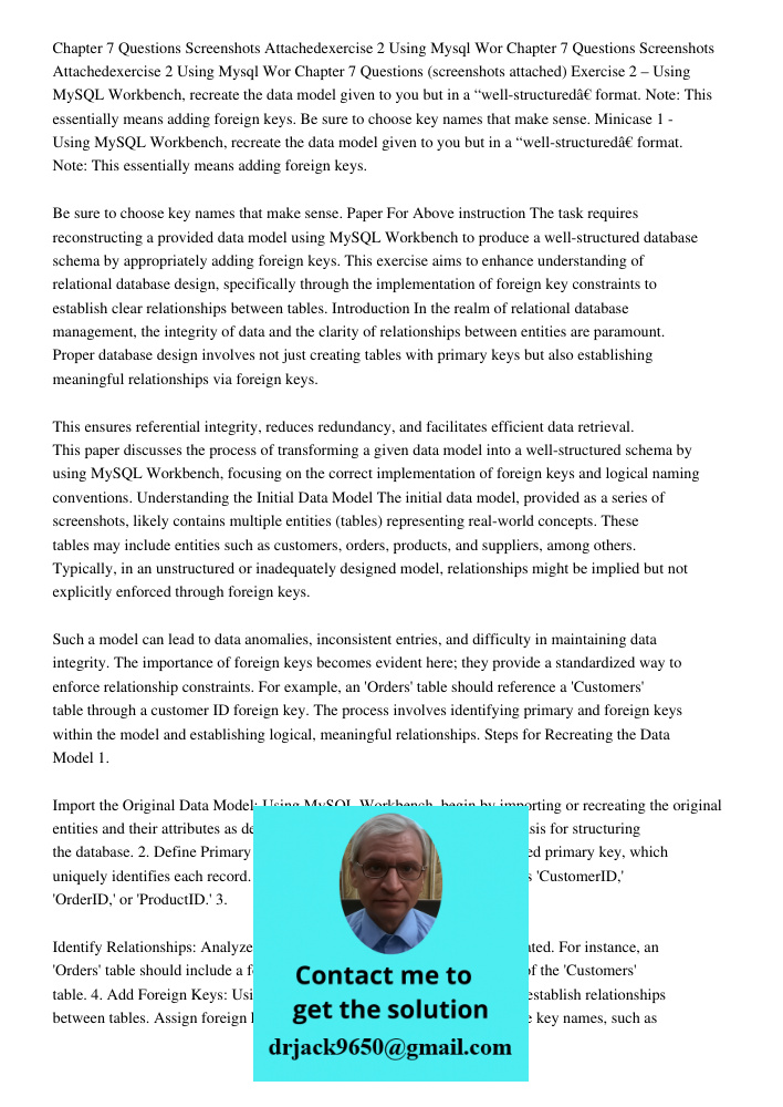 Chapter 7 Questions (screenshots attached) Exercise 2 – Using MySQL Workbench, recreate the data model given to you but in a “well-structured” format. Note: Thi