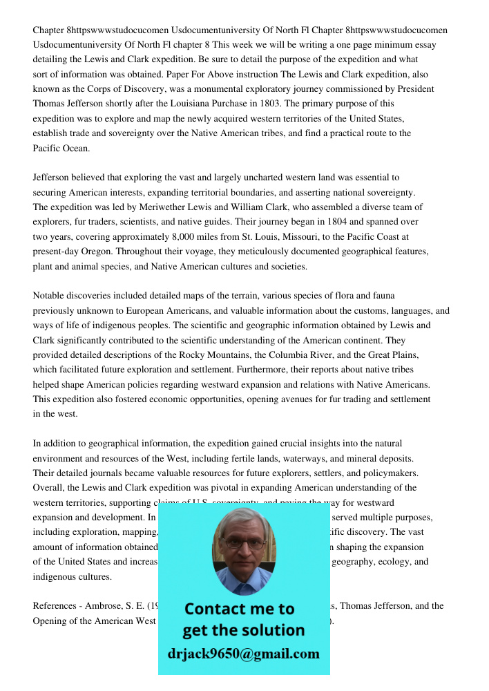 chapter 8 This week we will be writing a one page minimum essay detailing the Lewis and Clark expedition. Be sure to detail the purpose of the expedition and wh