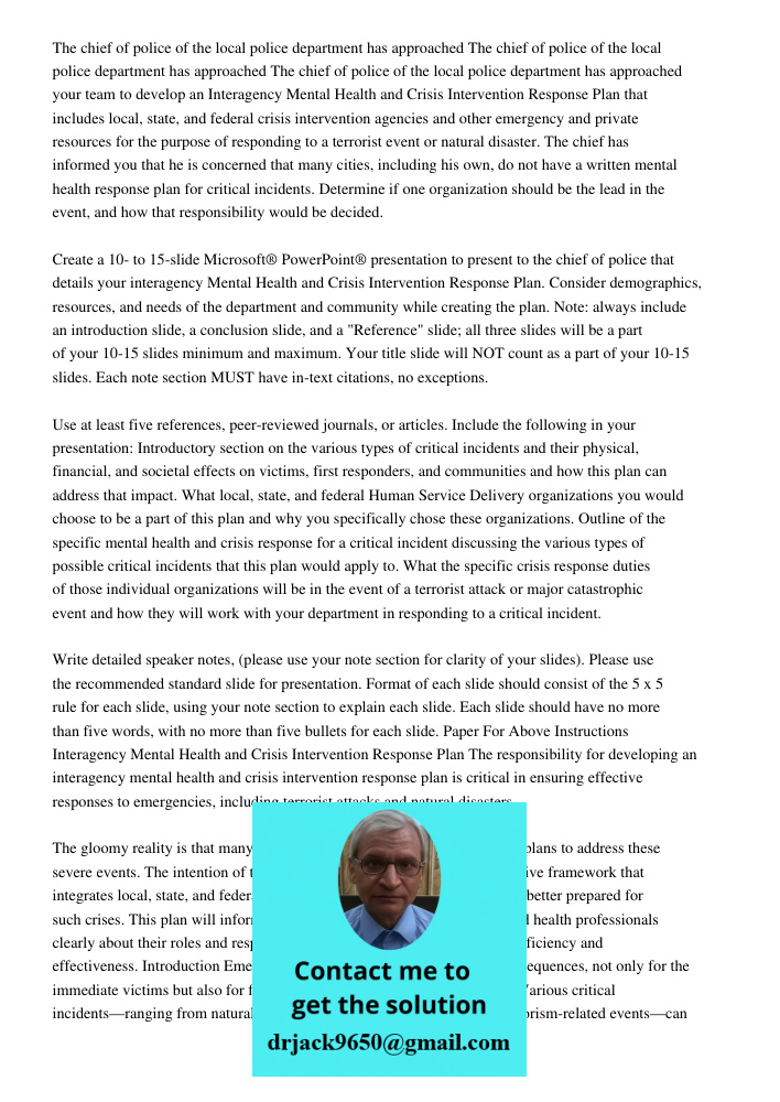 The chief of police of the local police department has approached your team to develop an Interagency Mental Health and Crisis Intervention Response Plan that i