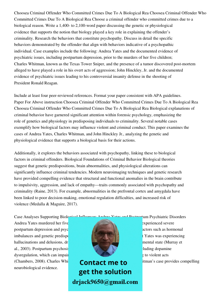 Choose a criminal offender who committed crimes due to a biological reason. Write a 1,400- to 2,100-word paper discussing the genetic or physiological evidence 