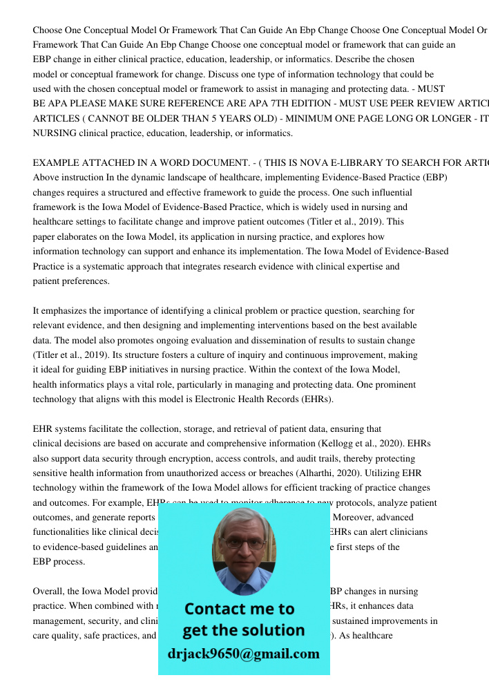 Choose one conceptual model or framework that can guide an EBP change in either clinical practice, education, leadership, or informatics. Describe the chosen mo