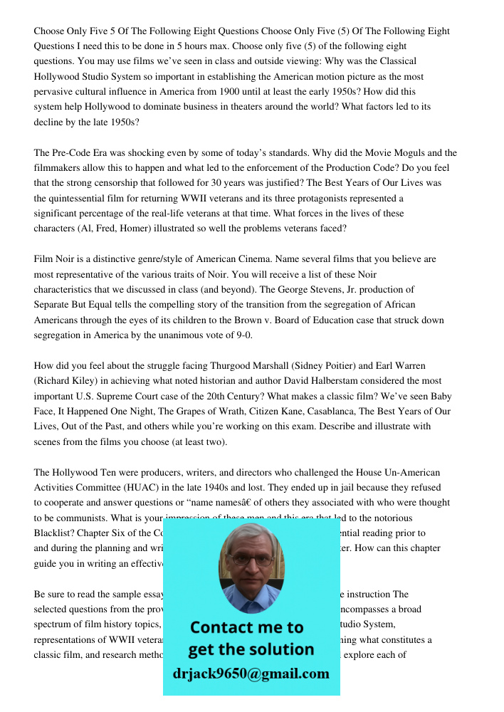I need this to be done in 5 hours max. Choose only five (5) of the following eight questions. You may use films we’ve seen in class and outside viewing: Why was