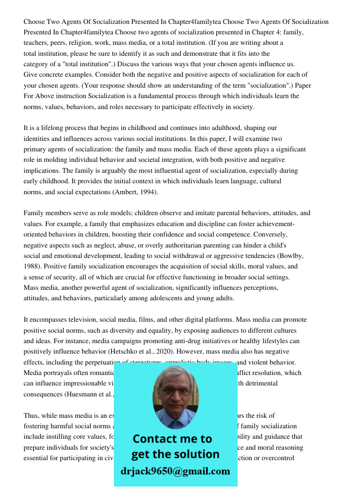 Choose two agents of socialization presented in Chapter 4: family, teachers, peers, religion, work, mass media, or a total institution. (If you are writing abou