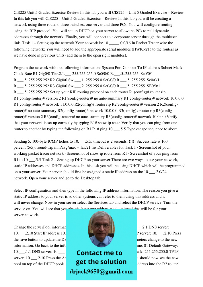 CIS225 – Unit 5 Graded Exercise – Review In this lab you will be creating a network using three routers, three switches, one server and three PCs. You will conf