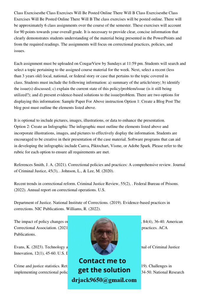 The class exercises will be posted online. There will be approximately 6 class assignments over the course of the semester. These exercises will account for 90 