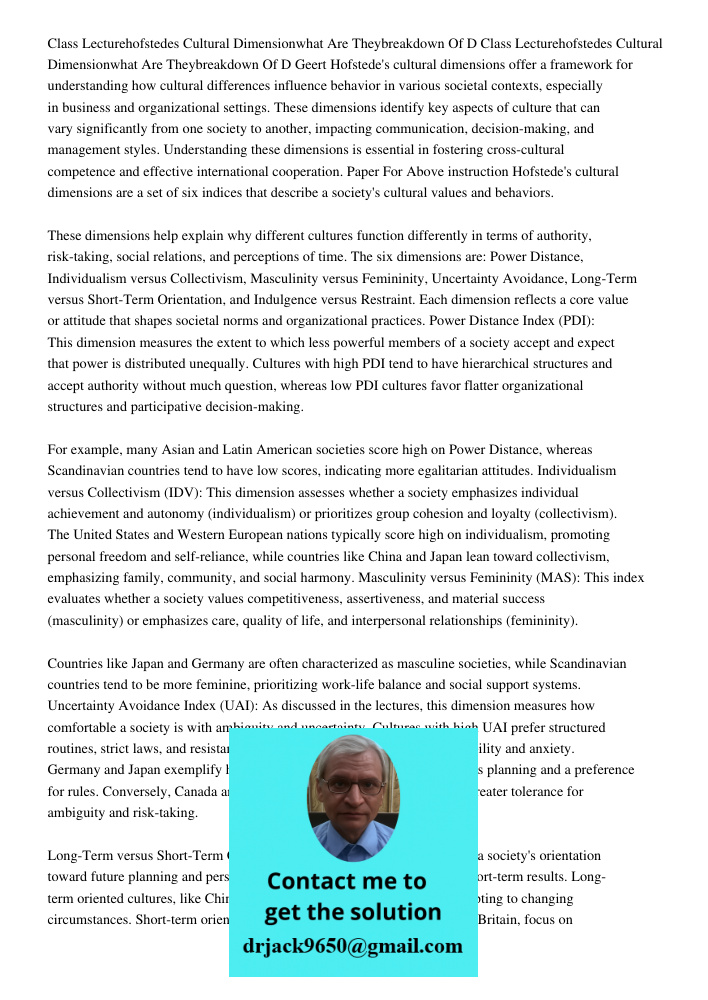 Geert Hofstede's cultural dimensions offer a framework for understanding how cultural differences influence behavior in various societal contexts, especially in