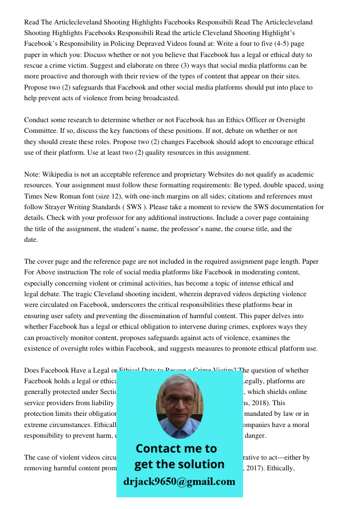 Read the article Cleveland Shooting Highlight’s Facebook’s Responsibility in Policing Depraved Videos found at: Write a four to five (4-5) page paper in which y