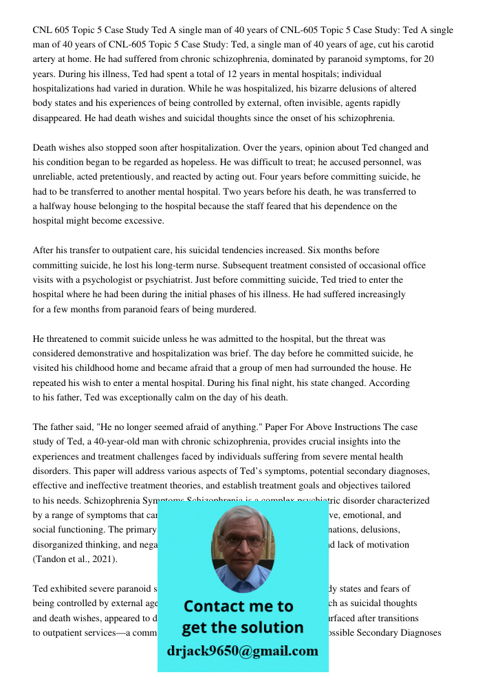 CNL-605 Topic 5 Case Study: Ted, a single man of 40 years of age, cut his carotid artery at home. He had suffered from chronic schizophrenia, dominated by paran