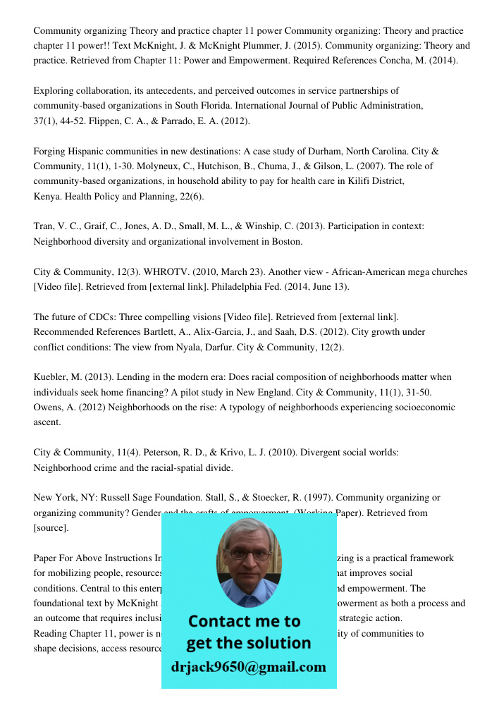 Text McKnight, J. & McKnight Plummer, J. (2015). Community organizing: Theory and practice. Retrieved from Chapter 11: Power and Empowerment. Required Reference