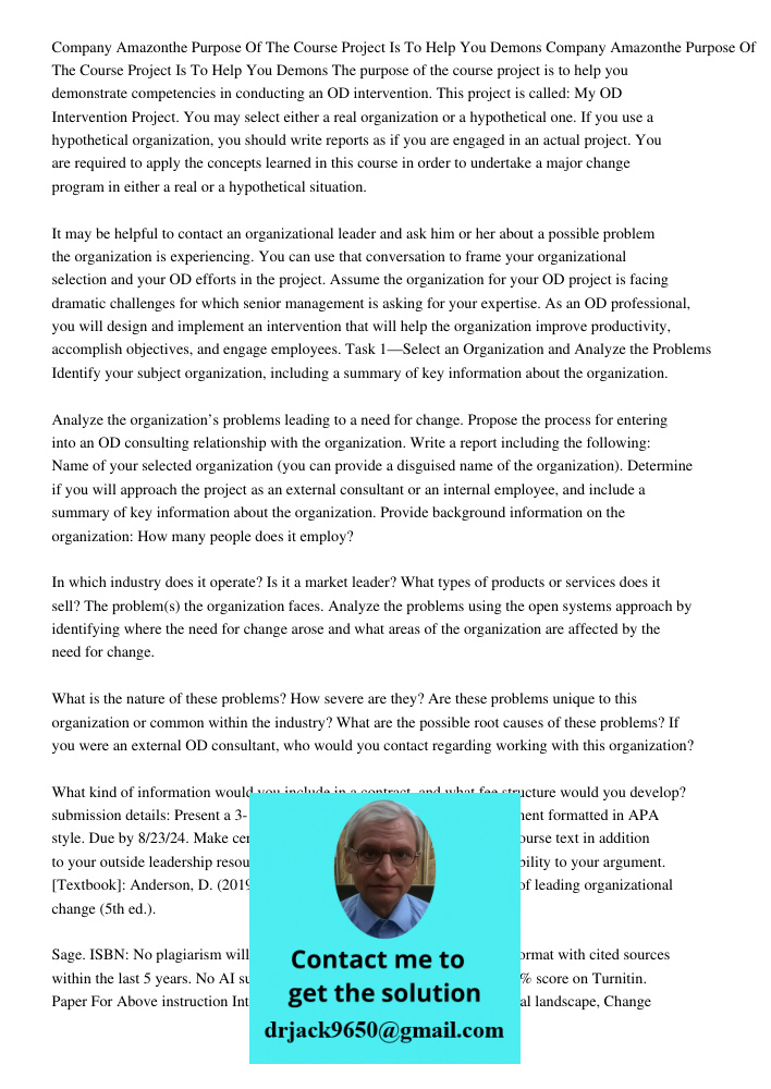 The purpose of the course project is to help you demonstrate competencies in conducting an OD intervention. This project is called: My OD Intervention Project. 
