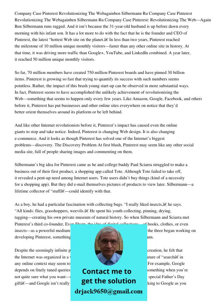 Company Case Pinterest: Revolutionizing The Web—Again Ben Silbermann runs ragged. And it isn’t because the 31-year-old husband is up before dawn every morning w