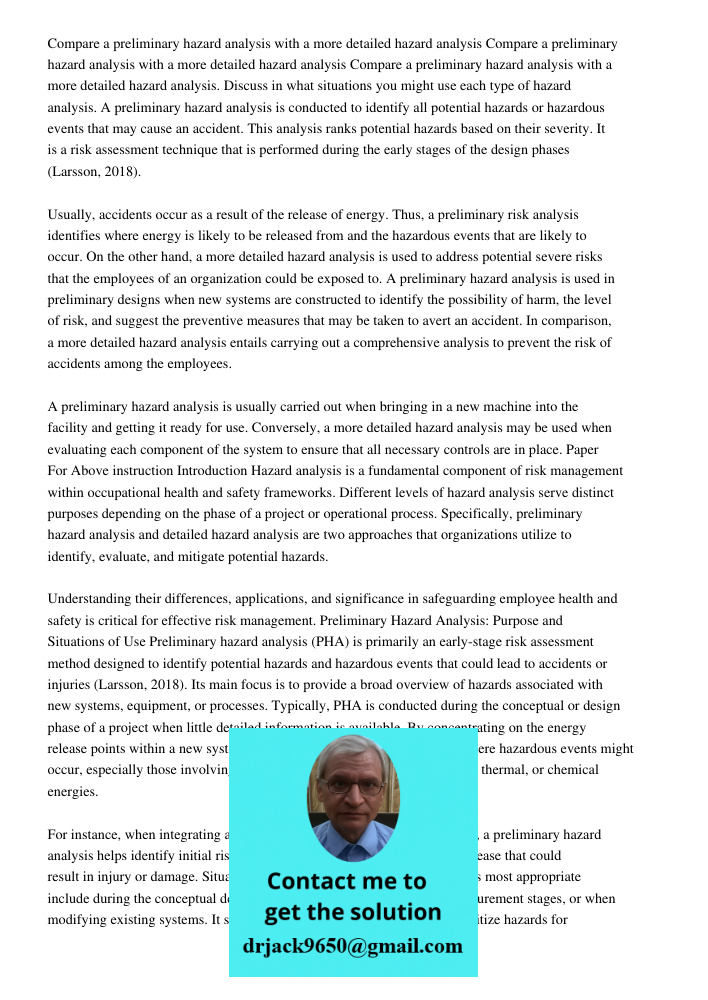 Compare a preliminary hazard analysis with a more detailed hazard analysis. Discuss in what situations you might use each type of hazard analysis. A preliminary