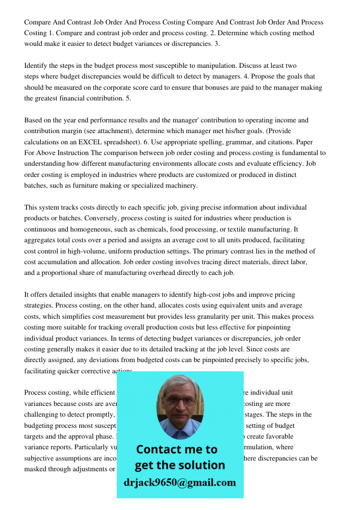 1. Compare and contrast job order and process costing. 2. Determine which costing method would make it easier to detect budget variances or discrepancies. 3. Id