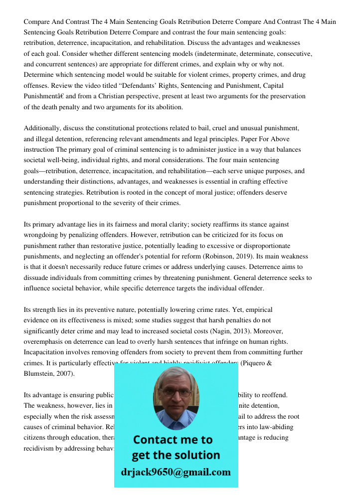 Compare and contrast the four main sentencing goals: retribution, deterrence, incapacitation, and rehabilitation. Discuss the advantages and weaknesses of each 