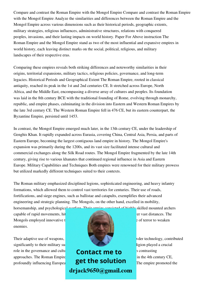 Analyze the similarities and differences between the Roman Empire and the Mongol Empire across various dimensions such as their historical periods, geographic e