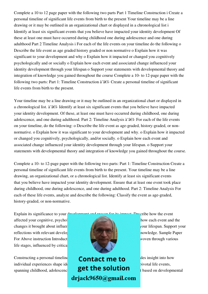 Complete a 10- to 12-page paper with the following two parts: Part 1: Timeline Construction Create a personal timeline of significant life events from birth to 