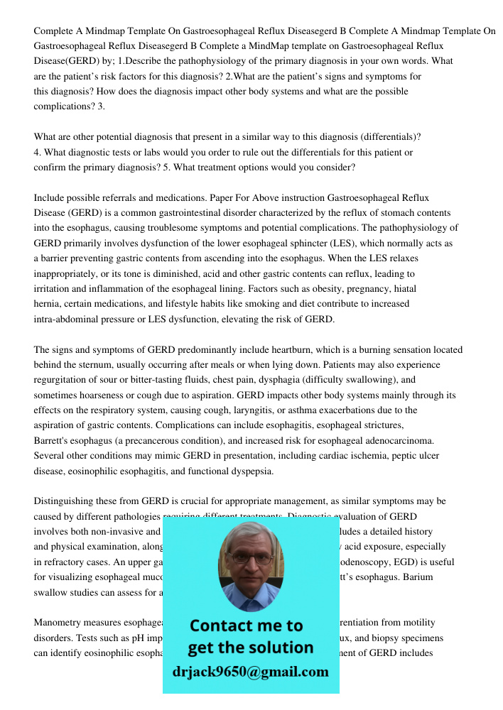 Complete a MindMap template on Gastroesophageal Reflux Disease(GERD) by; 1.Describe the pathophysiology of the primary diagnosis in your own words. What are the