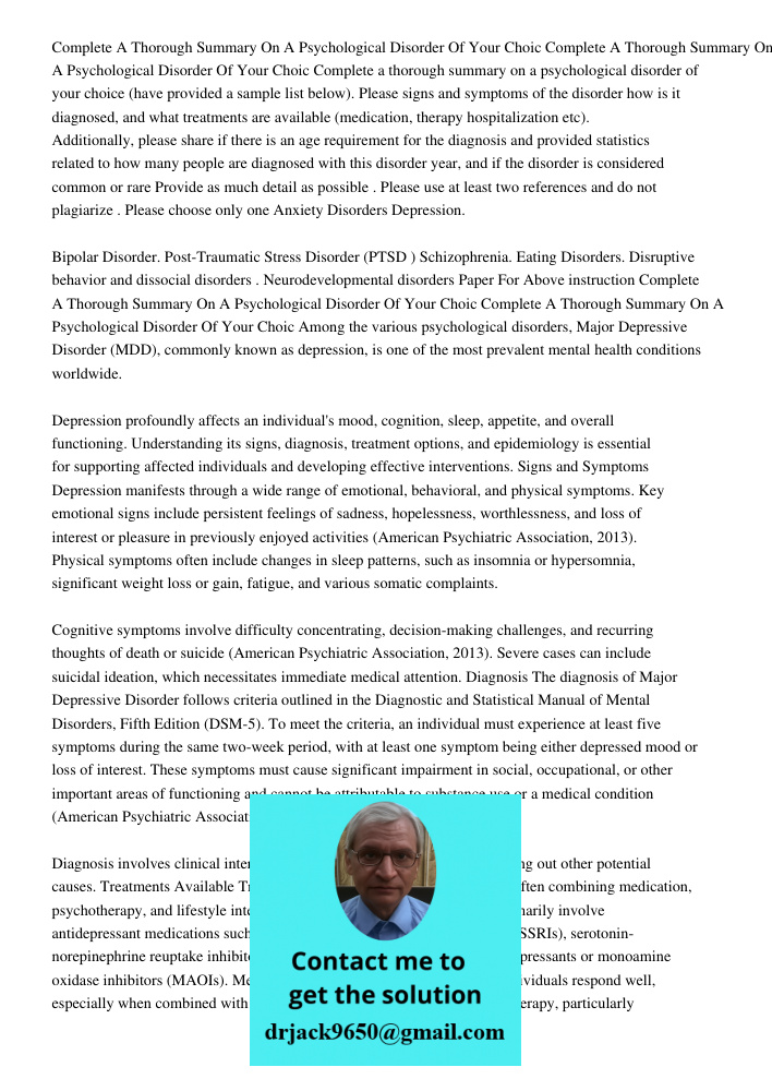 Complete a thorough summary on a psychological disorder of your choice (have provided a sample list below). Please signs and symptoms of the disorder how is it 