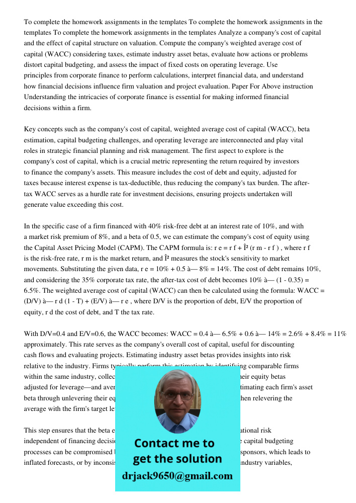 To complete the homework assignments in the templates Analyze a company's cost of capital and the effect of capital structure on valuation. Compute the company'