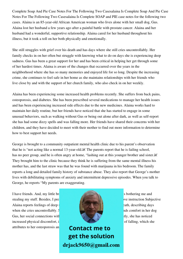 Complete SOAP and PIE case notes for the following two cases. Alaina is an 85-year-old African American woman who lives alone with her small dog, Gus. Alaina lo