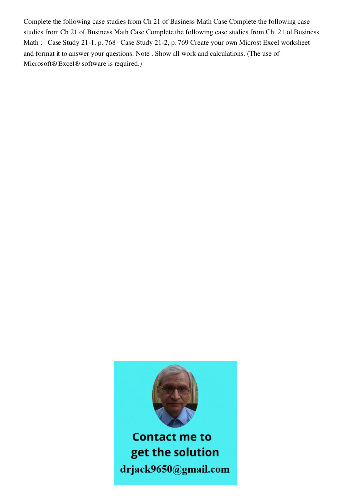 Complete the following case studies from Ch. 21 of Business Math : · Case Study 21-1, p. 768 · Case Study 21-2, p. 769 Create your own Microst Excel worksheet a