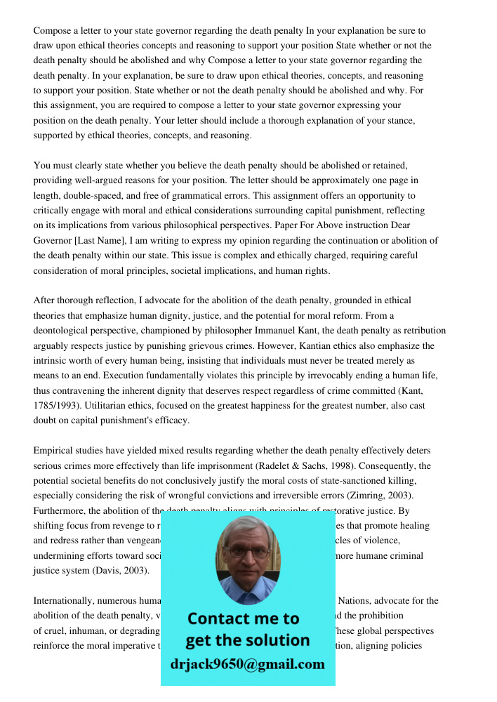 For this assignment, you are required to compose a letter to your state governor expressing your position on the death penalty. Your letter should include a tho