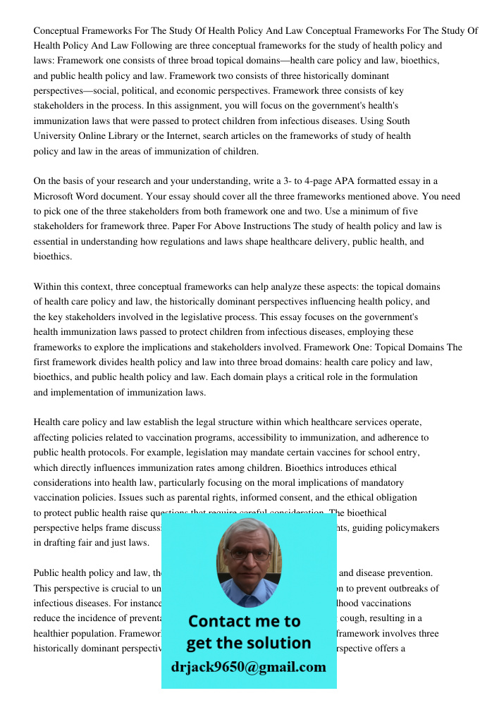 Following are three conceptual frameworks for the study of health policy and laws: Framework one consists of three broad topical domains—health care policy and 