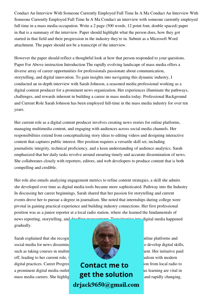 Conduct an interview with someone currently employed full time in a mass media occupation. Write a 2 page (500 words, 12 point font, double spaced) paper in tha