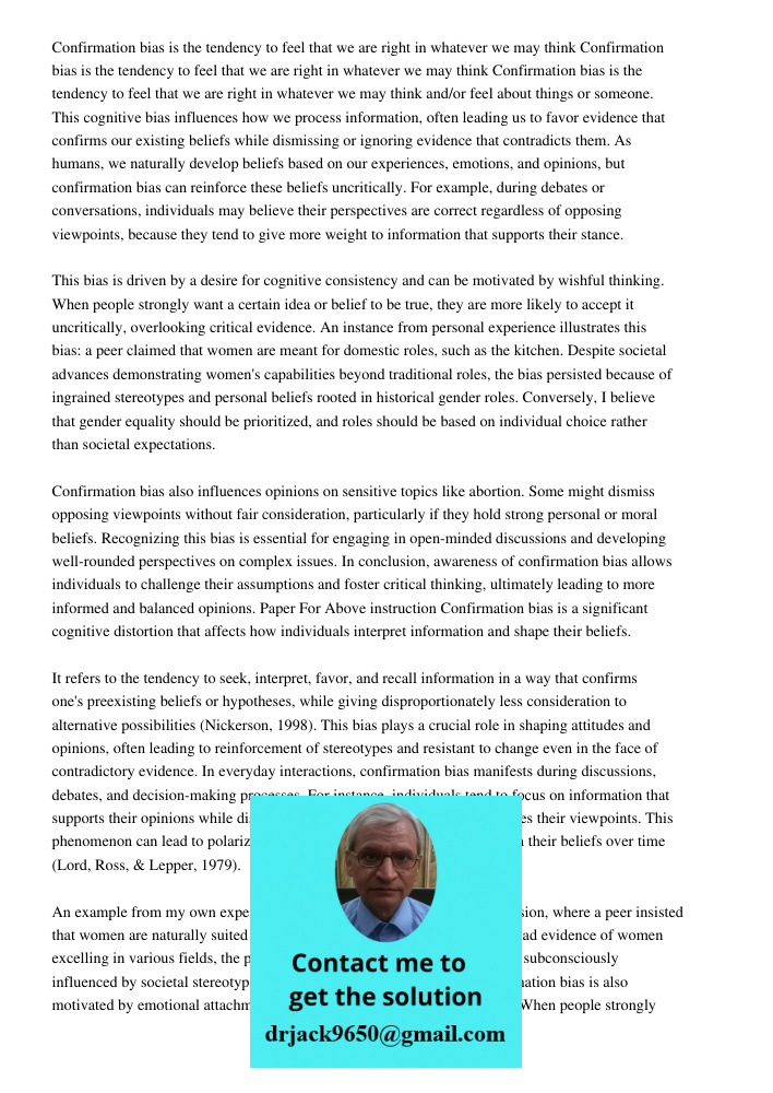 Confirmation bias is the tendency to feel that we are right in whatever we may think and/or feel about things or someone. This cognitive bias influences how we 