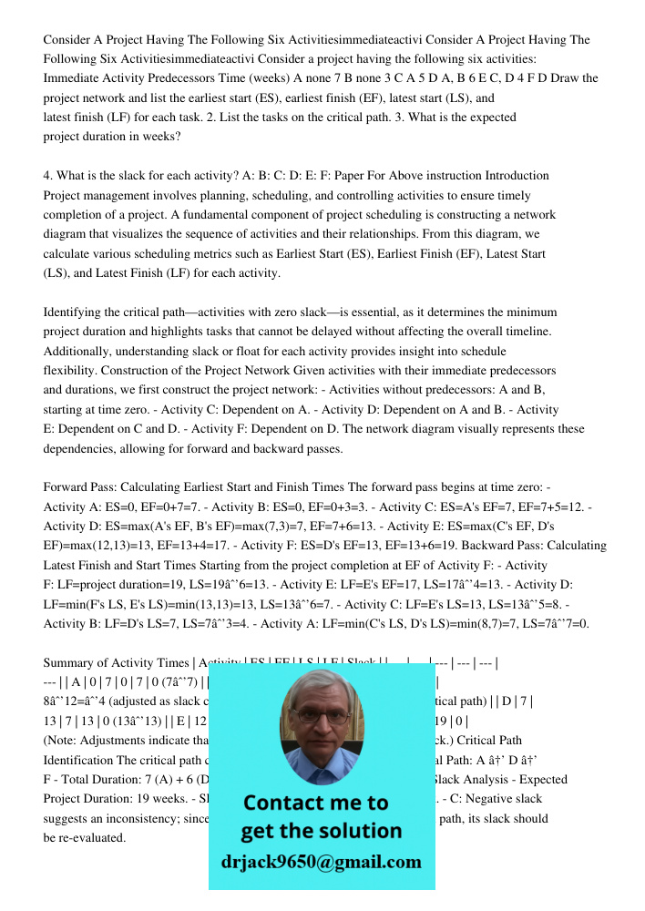 Consider a project having the following six activities: Immediate Activity Predecessors Time (weeks) A none 7 B none 3 C A 5 D A, B 6 E C, D 4 F D Draw the proj
