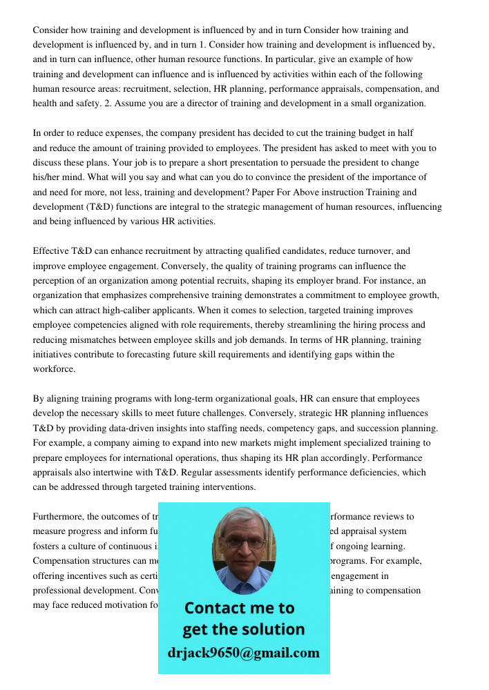 1. Consider how training and development is influenced by, and in turn can influence, other human resource functions. In particular, give an example of how trai