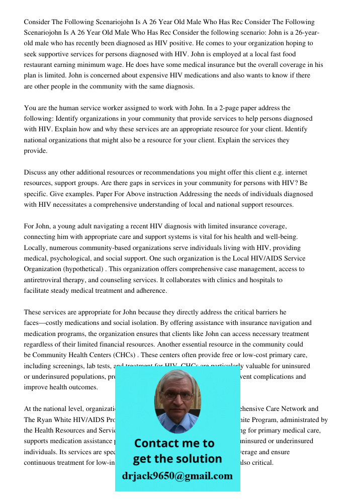 Consider the following scenario: John is a 26-year-old male who has recently been diagnosed as HIV positive. He comes to your organization hoping to seek suppor