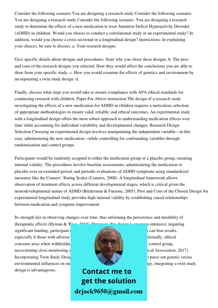 Consider the following scenario: You are designing a research study to determine the effects of a new medication to treat Attention Deficit Hyperactivity Disord