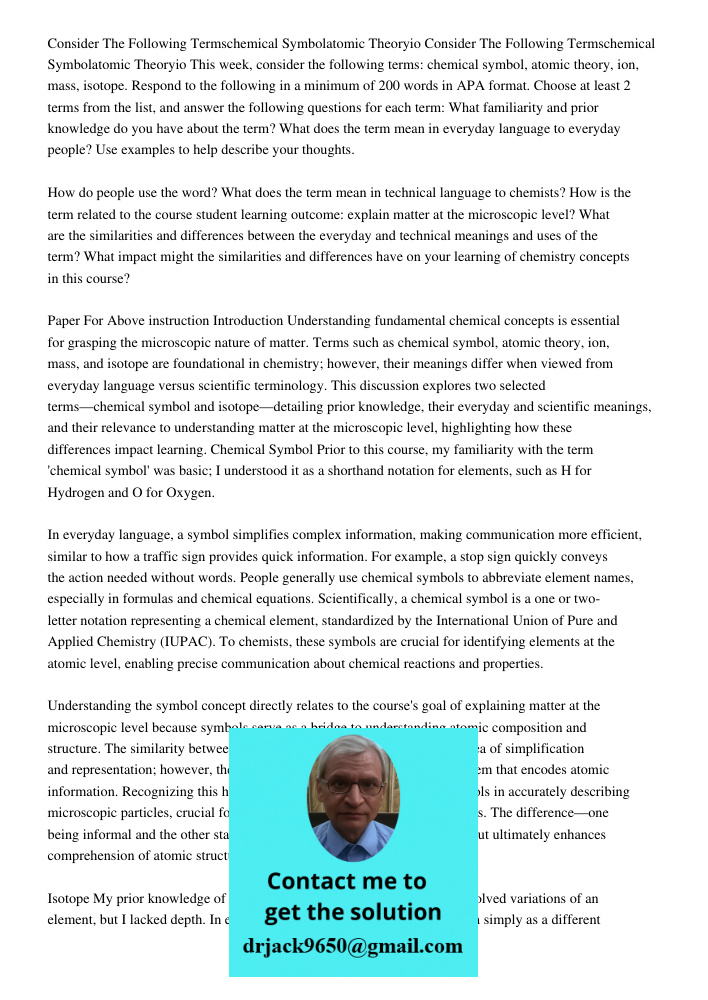 This week, consider the following terms: chemical symbol, atomic theory, ion, mass, isotope. Respond to the following in a minimum of 200 words in APA format. C