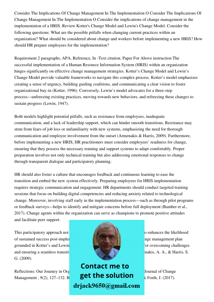 Consider the implications of change management in the implementation of a HRIS. Review Kotter's Change Model and Lewin's Change Model. Consider the following qu