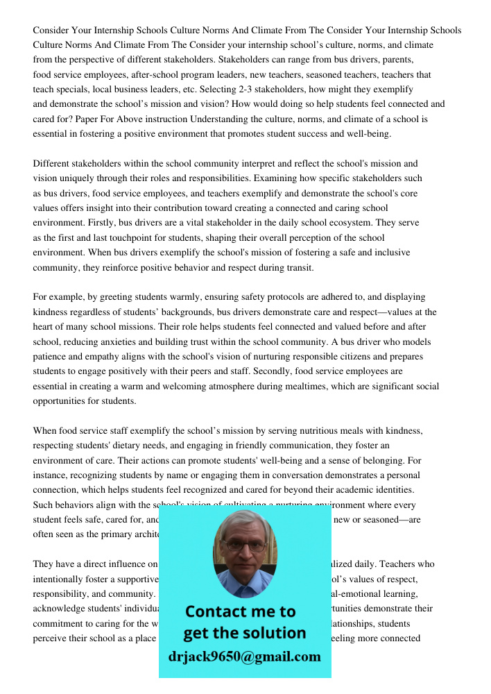Consider your internship school’s culture, norms, and climate from the perspective of different stakeholders. Stakeholders can range from bus drivers, parents, 