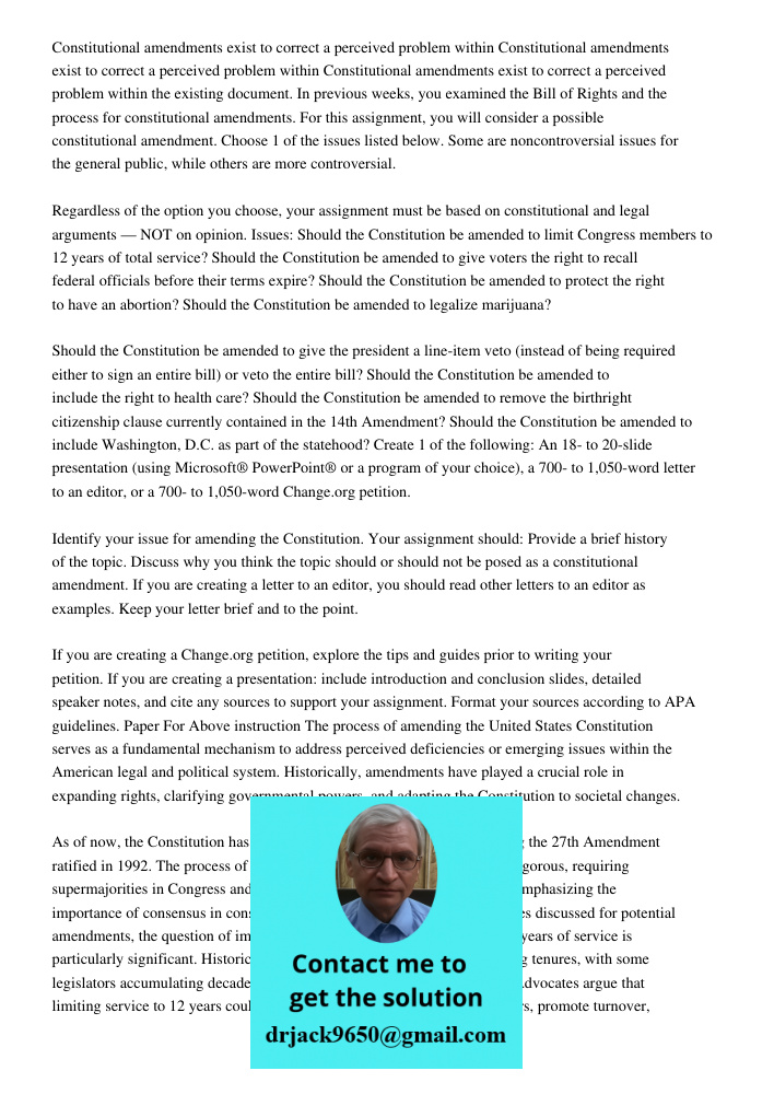 Constitutional amendments exist to correct a perceived problem within the existing document. In previous weeks, you examined the Bill of Rights and the process 