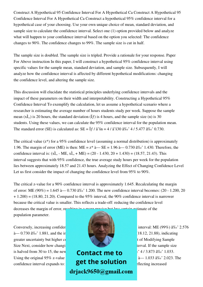Construct a hypothetical 95% confidence interval for a hypothetical case of your choosing. Use your own unique choice of mean, standard deviation, and sample si