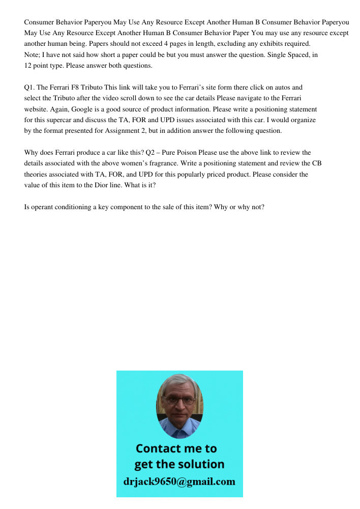 Consumer Behavior Paper You may use any resource except another human being. Papers should not exceed 4 pages in length, excluding any exhibits required. Note; 