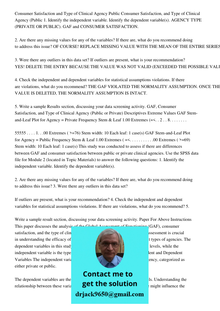 1. Identify the independent variable. Identify the dependent variable(s). AGENCY TYPE (PRIVATE OR PUBLIC). GAF and CONSUMER SATISFACTION. 2. Are there any missi
