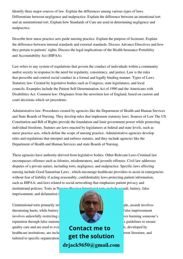 Identify three major sources of law. Explain the differences among various types of laws. Differentiate between negligence and malpractice. Explain the differen