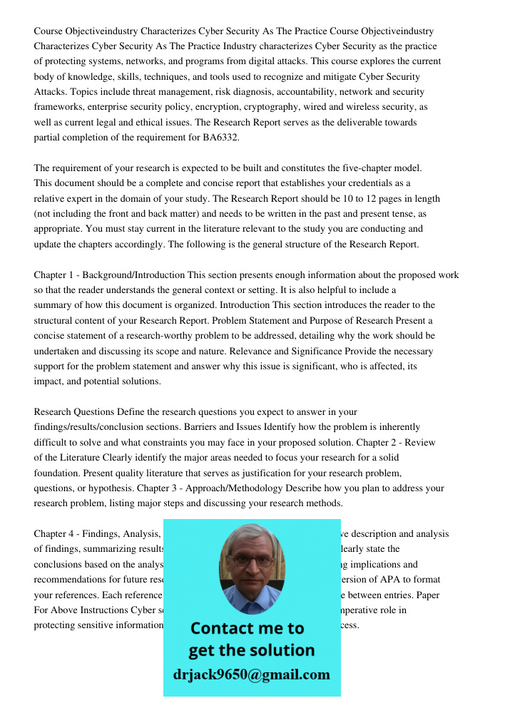 Industry characterizes Cyber Security as the practice of protecting systems, networks, and programs from digital attacks. This course explores the current body 