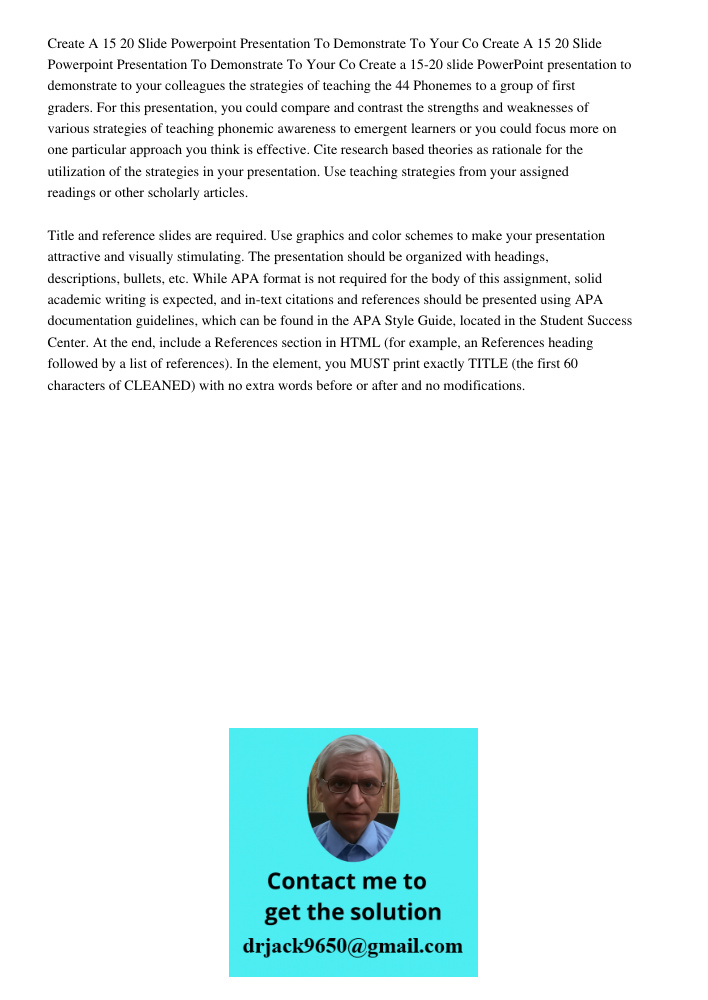 Create a 15-20 slide PowerPoint presentation to demonstrate to your colleagues the strategies of teaching the 44 Phonemes to a group of first graders. For this 