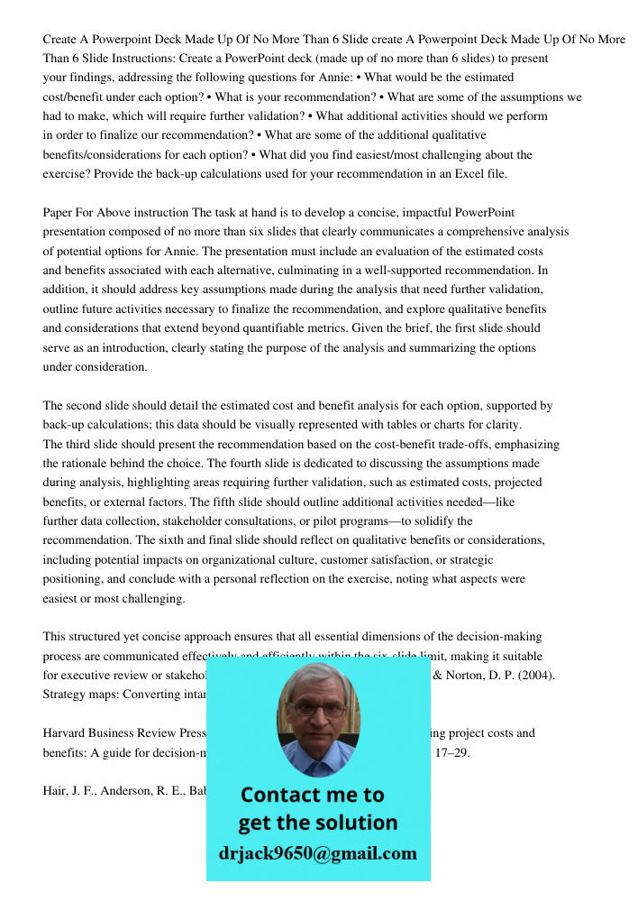 Instructions: Create a PowerPoint deck (made up of no more than 6 slides) to present your findings, addressing the following questions for Annie: • What would b