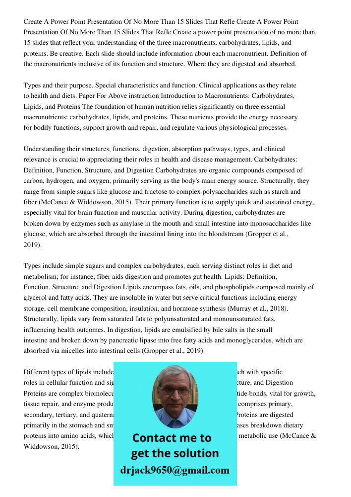 Create a power point presentation of no more than 15 slides that reflect your understanding of the three macronutrients, carbohydrates, lipids, and proteins. Be